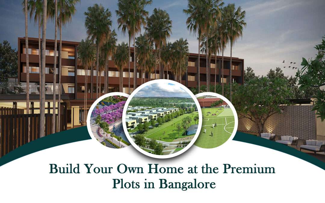 Build Your Own Home at the Premium Plots in Bangalore